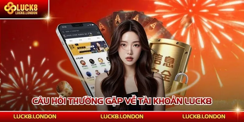 Câu hỏi thường gặp về tài khoản LUCK8