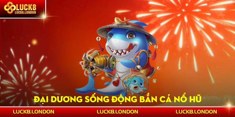 Đại dương sống động Bắn Cá Nổ Hũ